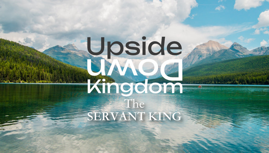 Upside Down Kingdom - The Servant King